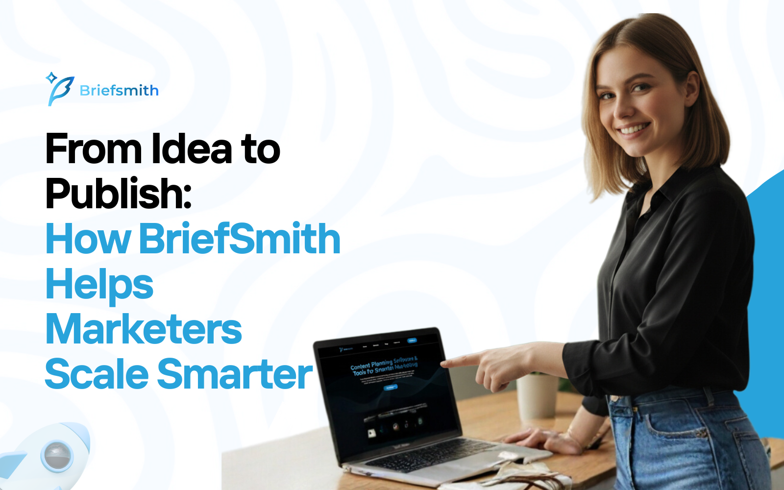 From Idea to Publish: How BriefSmith Helps Marketers Scale Smarter